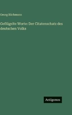 Geflügelte Worte: Der Citatenschatz des deutschen Volks - Georg Büchmann - cover