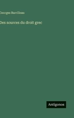 Des sources du droit grec - Georges Barrilleau - cover