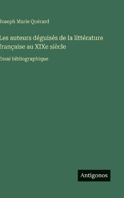 Les auteurs déguisés de la littérature française au XIXe siècle: Essai bibliographique - Joseph Marie Quérard - cover