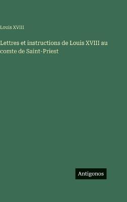 Lettres et instructions de Louis XVIII au comte de Saint-Priest - Louis XVIII - cover