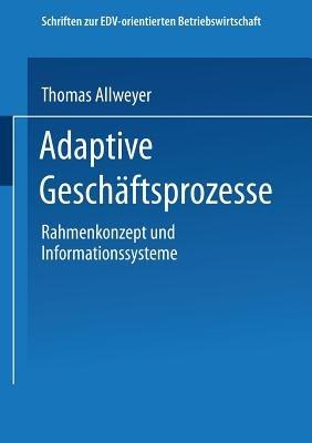 Adaptive Geschäftsprozesse: Rahmenkonzept und Informationssysteme - Thomas Allweyer - cover