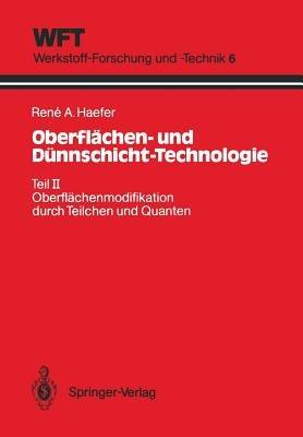 Oberflächen- und Dünnschicht-Technologie: Teil II: Oberflächenmodifikation durch Teilchen und Quanten - Rene A. Haefer - cover