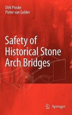 Safety of historical stone arch bridges - Dirk Proske,Pieter van Gelder - cover