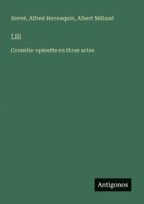 Lili: Comédie-opérette en three actes - Alfred Hennequin,Albert Millaud,Hervé - cover
