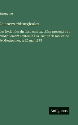 Sciences chirurgicales: Des hydatides du tissu osseux, thèse présentée et publiquement soutenue à la Faculté de médecine de Montpellier, le 30 mai 1838 - Anonyme - cover