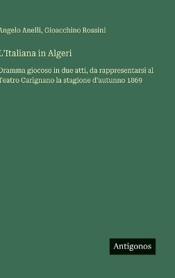 L'Italiana in Algeri: Dramma giocoso in due atti, da rappresentarsi al Teatro Carignano la stagione d'autunno 1869 - Gioacchino Rossini,Angelo Anelli - cover