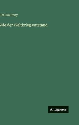 Wie der Weltkrieg entstand - Karl Kautsky - cover