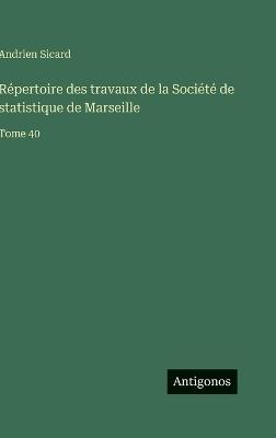 Répertoire des travaux de la Société de statistique de Marseille: Tome 40 - Andrien Sicard - cover