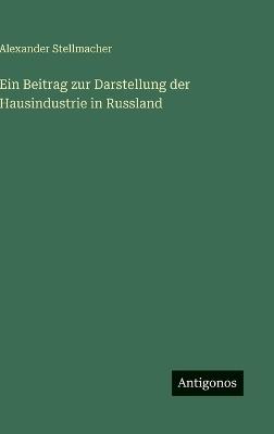 Ein Beitrag zur Darstellung der Hausindustrie in Russland - Alexander Stellmacher - cover