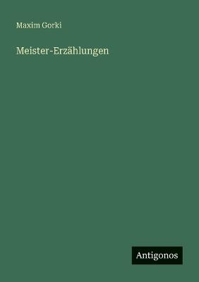 Meister-Erzählungen - Maxim Gorki - cover
