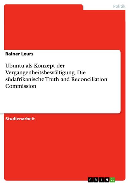 Ubuntu als Konzept der Vergangenheitsbewältigung. Die südafrikanische Truth and Reconciliation Commission