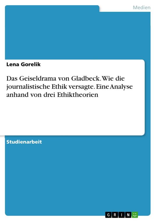 Das Geiseldrama von Gladbeck. Wie die journalistische Ethik versagte. Eine Analyse anhand von drei Ethiktheorien