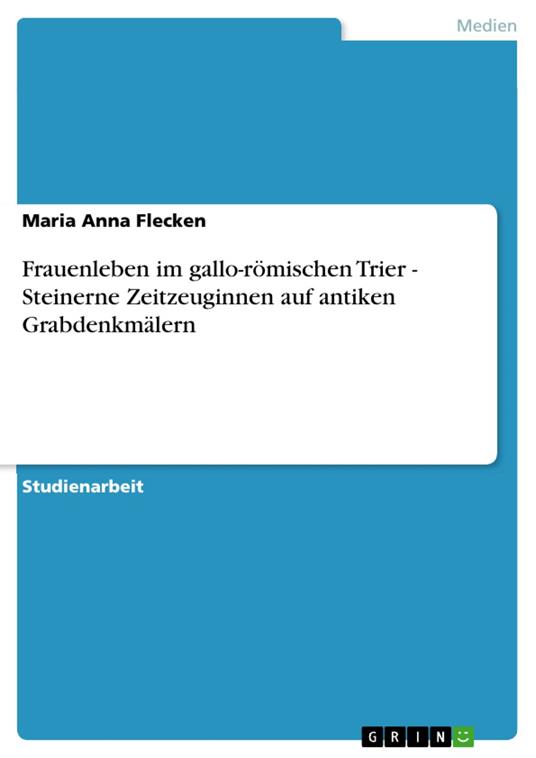 Frauenleben im gallo-römischen Trier - Steinerne Zeitzeuginnen auf antiken Grabdenkmälern