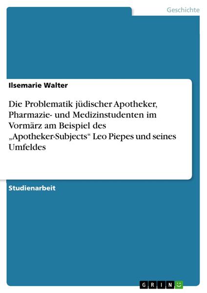 Die Problematik jüdischer Apotheker, Pharmazie- und Medizinstudenten im Vormärz am Beispiel des „Apotheker-Subjects“ Leo Piepes und seines Umfeldes