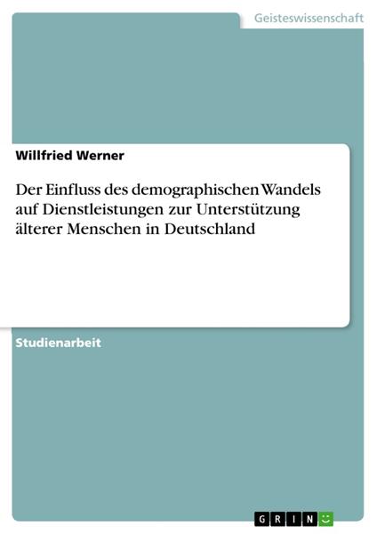 Der Einfluss des demographischen Wandels auf Dienstleistungen zur Unterstützung älterer Menschen in Deutschland