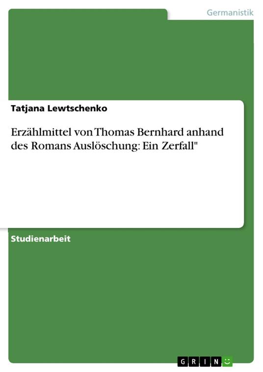 Erzählmittel von Thomas Bernhard anhand des Romans Auslöschung: Ein Zerfall"