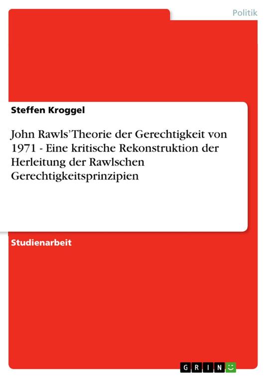John Rawls’ Theorie der Gerechtigkeit von 1971 - Eine kritische Rekonstruktion der Herleitung der Rawlschen Gerechtigkeitsprinzipien