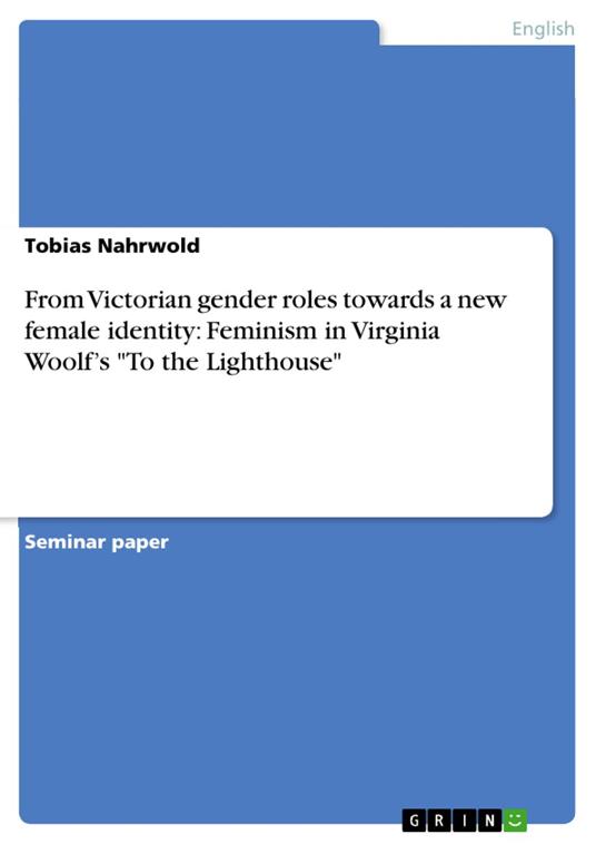 From Victorian gender roles towards a new female identity: Feminism in Virginia Woolf’s "To the Lighthouse"