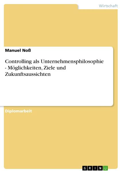 Controlling als Unternehmensphilosophie - Möglichkeiten, Ziele und Zukunftsaussichten