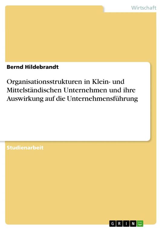 Organisationsstrukturen in Klein- und Mittelständischen Unternehmen und ihre Auswirkung auf die Unternehmensführung