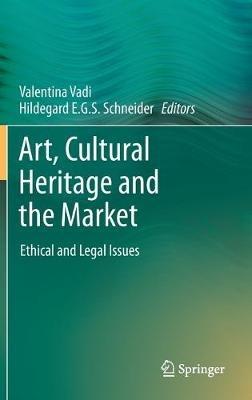Art, Cultural Heritage and the Market: Ethical and Legal Issues - cover