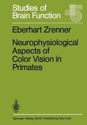 Neurophysiological Aspects of Color Vision in Primates: Comparative Studies on Simian Retinal Ganglion Cells and the Human Visual System - E. Zrenner - cover