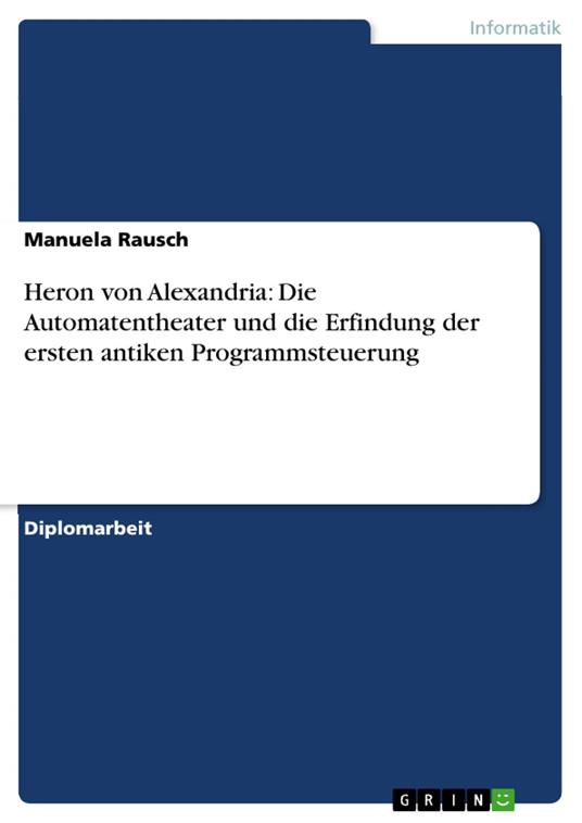 Heron von Alexandria: Die Automatentheater und die Erfindung der ersten antiken Programmsteuerung