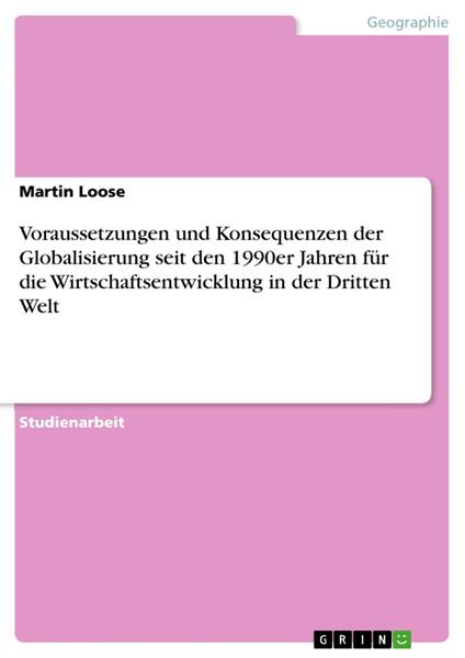 Voraussetzungen und Konsequenzen der Globalisierung seit den 1990er Jahren für die Wirtschaftsentwicklung in der Dritten Welt