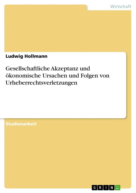 Gesellschaftliche Akzeptanz und ökonomische Ursachen und Folgen von Urheberrechtsverletzungen