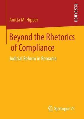 Beyond the Rhetorics of Compliance: Judicial Reform in Romania - Anitta M. Hipper - cover