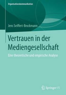 Vertrauen in der Mediengesellschaft: Eine theoretische und empirische Analyse - Jens Seiffert-Brockmann - cover