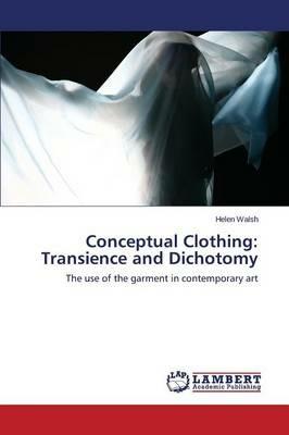 Conceptual Clothing: Transience and Dichotomy - Walsh Helen - cover