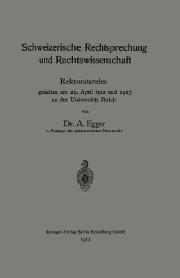 Schweizerische Rechtsprechung und Rechtswissenschaft: Rektoratsreden, gehalten am 29. April 1912 und 1913 an der Universität Zürich - August Egger - cover
