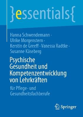 Psychische Gesundheit und Kompetenzentwicklung von Lehrkräften: für Pflege- und Gesundheitsfachberufe  - Hanna Schwendemann,Ulrike Morgenstern,Kerstin de Greeff - cover