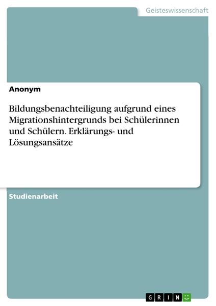 Bildungsbenachteiligung aufgrund eines Migrationshintergrunds bei Schülerinnen und Schülern. Erklärungs- und Lösungsansätze