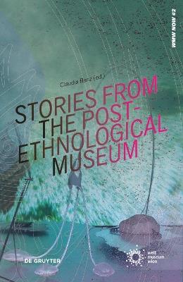 Stories from the Post-Ethnological Museum: Re-Reading Ethnographic Collections Today - Claudia Banz,Weltmuseum Wien - cover
