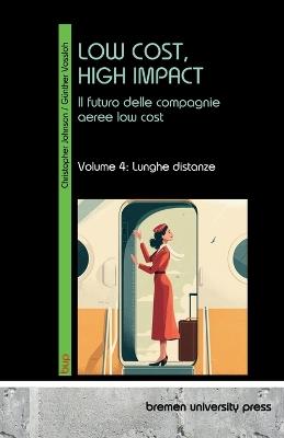 Low Cost, High Impact: Il futuro delle compagnie aeree low cost: Volume 4: Lunghe distanze - Günther Vossloh,Christopher Johnson - cover