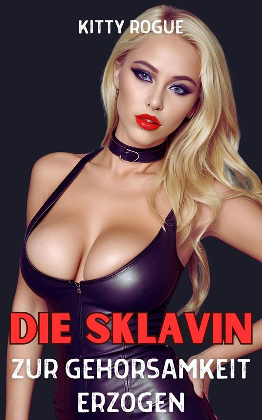 Die Sklavin - Zur Gehorsamkeit erzogen