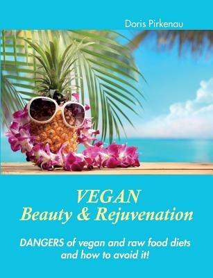 Vegan Beauty & Rejuvenation: Dangers of vegan and raw food diets and how to avoid it! - Doris Pirkenau - cover
