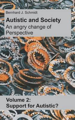 Autistic and Society - An angry change of perspective: Volume 2: Support for Autistic? - Bernhard J Schmidt - cover