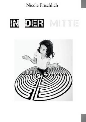 In der Mitte: Lyrik trifft auf Kunstfotografie - Nicole Frischlich - cover