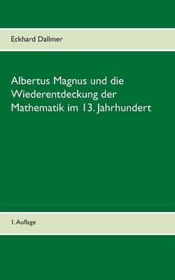 Albertus Magnus und die Wiederentdeckung der Mathematik im 13. Jahrhundert - Eckhard Dallmer - cover