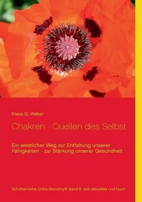 Chakren - Quellen des Selbst: Ein westlicher Weg zur Entfaltung unserer Fähigkeiten - zur Stärkung unserer Gesundheit - Klaus G Weber - cover
