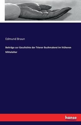 Beiträge zur Geschichte der Trierer Buchmalerei im früheren Mittelalter - Edmund Braun - cover