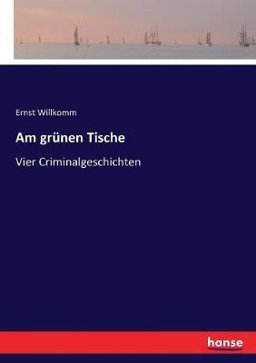 Am grünen Tische: Vier Criminalgeschichten - Ernst Willkomm - cover