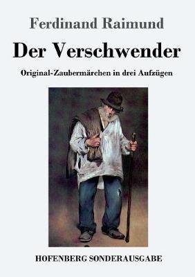 Der Verschwender: Original-Zaubermärchen in drei Aufzügen - Ferdinand Raimund - cover