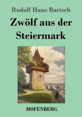 Zwoelf aus der Steiermark - Rudolf Hans Bartsch - cover