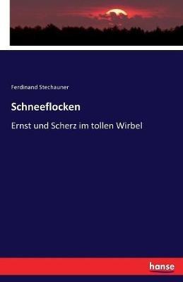 Schneeflocken: Ernst und Scherz im tollen Wirbel - Ferdinand Stechauner - cover