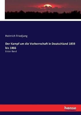 Der Kampf um die Vorherrschaft in Deutschland 1859 bis 1866: Erster Band - Heinrich Friedjung - cover