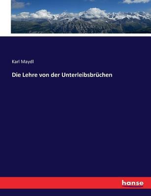 Die Lehre von der Unterleibsbrüchen - Karl Maydl - cover